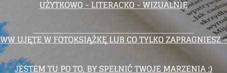 UYTKOWO - LITERACKO - WIZUALNIE WW UJTE W FOTOKSIK LUB CO TYLKO ZAPRAGNIESZ - JESTEM TU PO TO, BY SPENI TWOJE MARZENIA :)